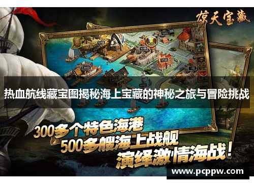 热血航线藏宝图揭秘海上宝藏的神秘之旅与冒险挑战