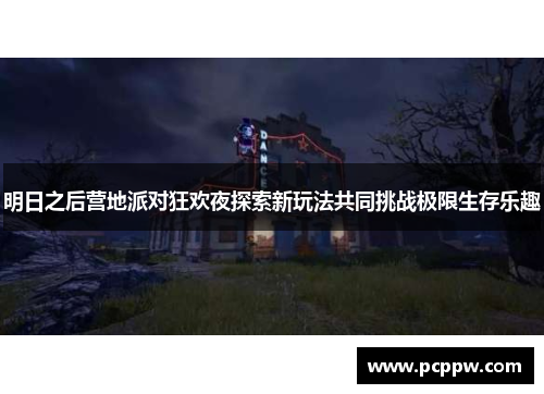 明日之后营地派对狂欢夜探索新玩法共同挑战极限生存乐趣